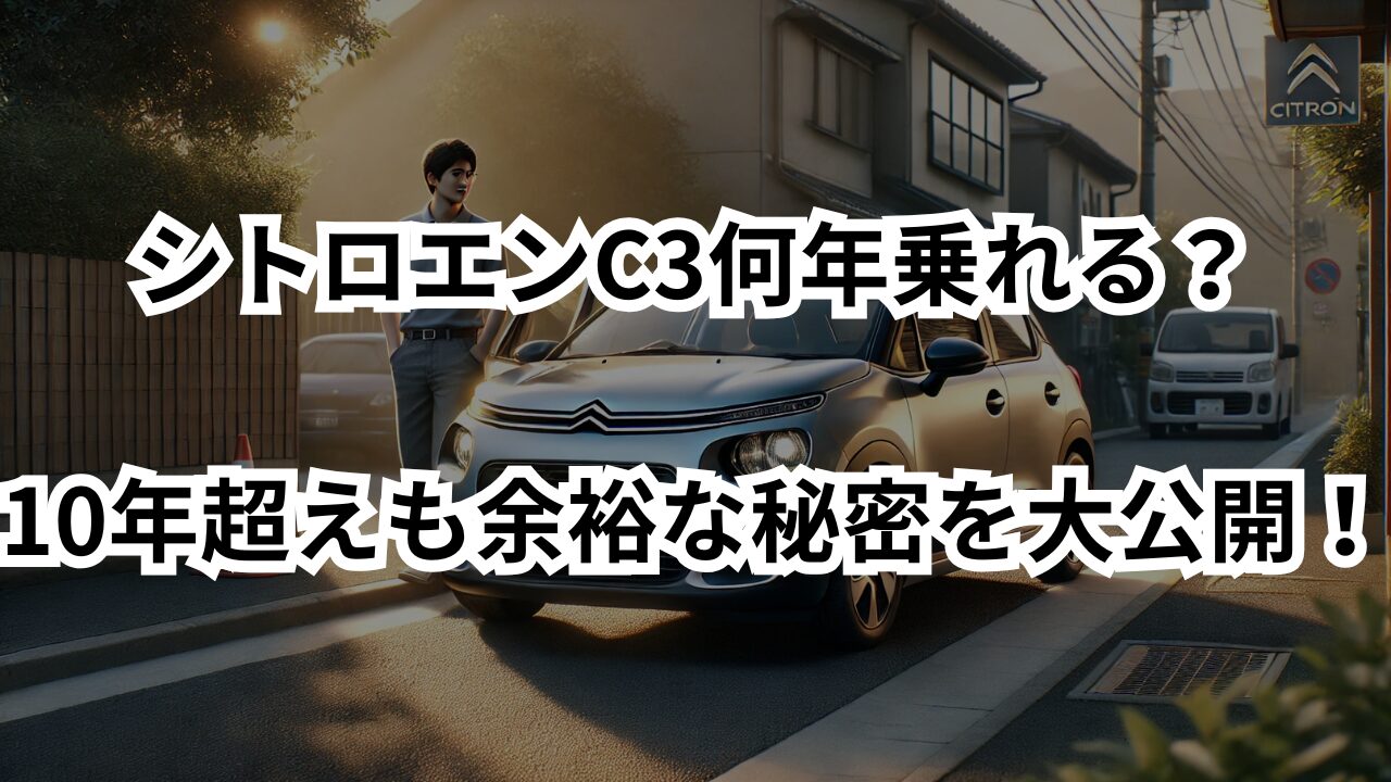 シトロエンC3何年乗れる？10年超えも余裕な秘密を大公開！